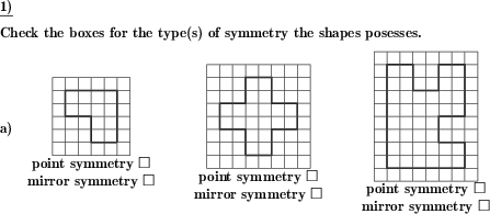 For each one of a series of shapes, determine whether it has mirror- or point symmetry. (Example for this math problem)