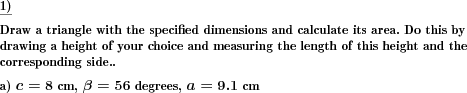 A triangle has to be drawn with given dimensions. Draw a height of choice, measure side and height and calculate area. (Example for this math problem)