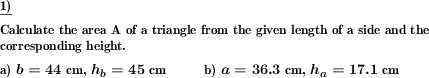 The lengths of a side of a triangle and the corrensponding height are given. Calculate the area of the triangle. (Example for this math problem)