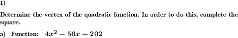 To determine the vertex of a square function, convert it to vertex form by completing the square. (Example for this math problem)