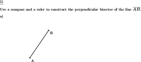For a given line segment, construct the perpendicular bisector using only a compass and a ruler. (Example for this math problem)